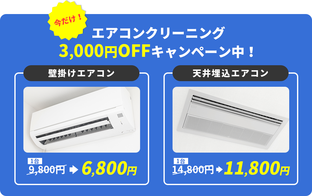 今だけ！エアコンクリーニング3,000円OFFキャンペーン中！壁掛けエアコン1台9,800円から6,800円（税込）天井埋込エアコン1台14,800円から11,800円（税込）