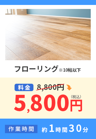 フローリング※10帖以下 料金 8,800円から5,800円（税込） 作業時間 約1時間30分